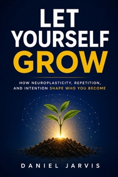 Paperback Let Yourself Grow: How Neuroplasticity, Repetition, and Intention Shape Who You Become Book