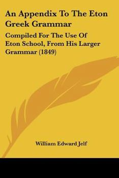 Paperback An Appendix To The Eton Greek Grammar: Compiled For The Use Of Eton School, From His Larger Grammar (1849) Book