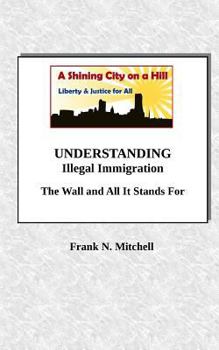 Paperback UNDERSTANDING Illegal Immigration: The Wall and All It Stands For Book