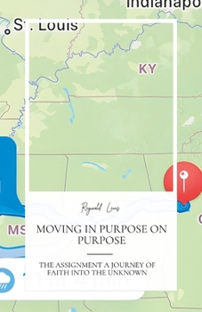 Paperback Moving in Purpose on Purpose, the Assignment, a Journey of Faith Into the Unknown Book