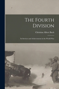 The Fourth Division, Its Services And Achievements In The World War: Gathered From The Records Of The Division
