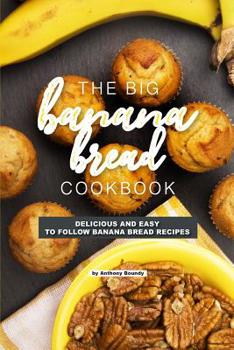 Paperback The Big Banana Bread Cookbook: Delicious and Easy to Follow Banana Bread Recipes Book