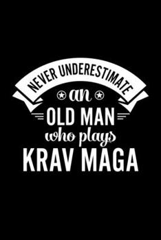 Paperback Never Underestimate An Old Man Who Plays Krav Maga: Lined Journal, 120 Pages, 6x9 Sizes, Funny Krav Maga Player Notebook Gift For Grandpa Who Loves Kr Book