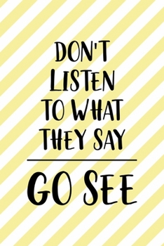 Don't Listen To What They Say Go See: All Purpose 6x9 Blank Lined Notebook Journal Way Better Than A Card Trendy Unique Gift Yellow Striped Amusement Park
