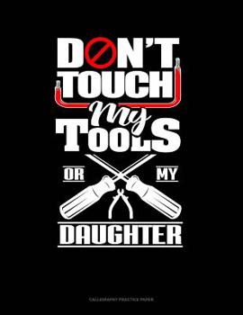 Paperback Don't Touch My Tools Or My Daughter: Calligraphy Practice Paper Book
