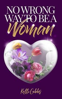 Paperback No Wrong Way to Be a Woman: A Christian Self-Help Guide for Self-Love That Helps Women See God's Love Book