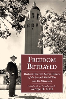 Hardcover Freedom Betrayed: Herbert Hoover's Secret History of the Second World War and Its Aftermath Book