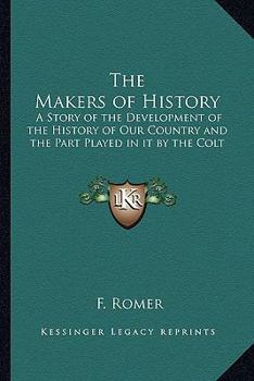 Makers of History: A Story of the Development of the History of Our Country and the Part Played in it by the Colt