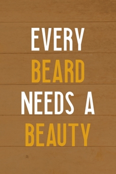 Every Beard Needs A Beauty: All Purpose 6x9 Blank Lined Notebook Journal Way Better Than A Card Trendy Unique Gift Brown Wood Beards
