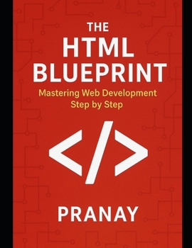 Paperback The HTML Blueprint: Mastering Web Development Step by Step by Pranay Book