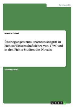 Paperback Überlegungen zum Erkenntnisbegriff in Fichtes Wissenschaftslehre von 1794 und in den Fichte-Studien des Novalis [German] Book