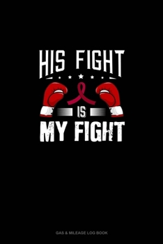 Paperback His Fight is My Fight: Gas & Mileage Log Book