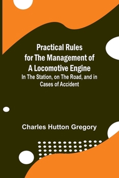 Paperback Practical Rules for the Management of a Locomotive Engine; In the Station, on the Road, and in cases of Accident Book