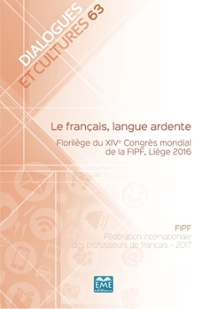Le français, langue ardente.: Florilège du XIVe Congrès mondial de la FIPF, Liège 2016 (Dialogues Et Cultures) (French Edition)