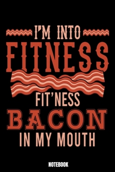 I'M Into Fitness Fit'Ness Bacon In My Mouth Notebook: Grill Notebook, Planner, Journal, Diary, Planner, Gratitude, Writing, Travel, Goal, Bullet Notebook Size 6 x 9 110 Lined Pages Office Equipment, S