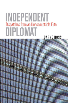 Hardcover Independent Diplomat: Dispatches from an Unaccountable Elite Book