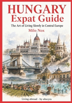HUNGARY EXPAT GUIDE: The Art of Living Slowly in Central Europe