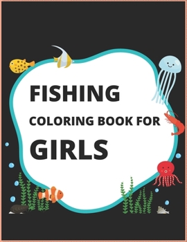 Fishing Coloring Book For Girls: An Easy Fishing Coloring Book For All.Glossy cover,50 Color Pages and 50 Blank Pages.Book Size 8.5x11