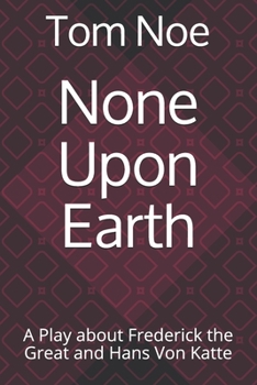 Paperback None Upon Earth: A Play about Frederick the Great and Hans Von Katte Book