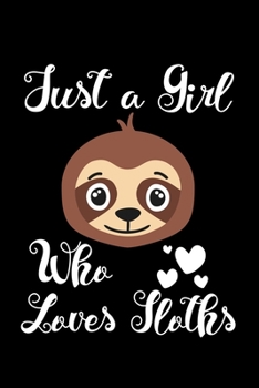 Just A Girl Who Loves Sloths: Sloths Notebook | Journal Or Notepad For Girls | Cute Sloths Lovers Gift For Girls (Lined, 6" x 9”)