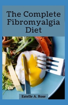 Paperback The Complete Fibromyalgia Diet: Essential Guide With What To Eat To Heal Immune System, Reduce Fatigue And Improve Overall Health Book