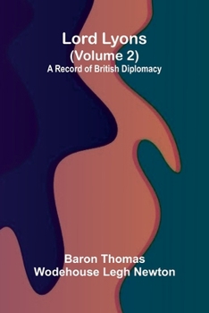 Lord Lyons: A Record of British Diplomacy (Volume 2)