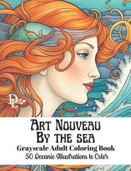 Paperback Art Nouveau by the Sea - Grayscale Adult Coloring Book: 50 Oceanic Illustrations to Color Book