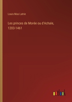 Paperback Les princes de Morée ou d'Achaïe, 1203-1461 [French] Book