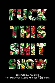 Fuck This Shit Show: 2020 weekly Planner To Track Your Fuckery And Get Shit Done - Swear Words Included! - White Elephant Gag Gift Calendar