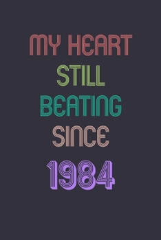My Heart is Still Beating 1984 Notebook Birthday Gift: Lined Journal Gift, 120 Pages, 6x9, Soft Cover, Matte Finish Sweet 2020 Gift: perfect notebook ... for dad (2020 Notebooks and Journals Gifts)