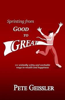 Paperback Sprinting from Good to Great: 111 wickedly witty and workable ways to wealth and happiness Book