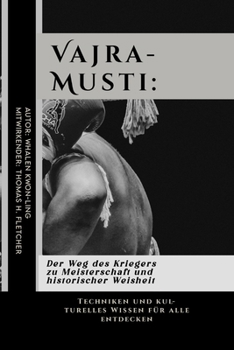 Vajra-Musti: Der Weg des Kriegers zu Meisterschaft und historischer Weisheit: Techniken und kulturelles Wissen für alle entdecken (Die ultimative ... und leicht verständlich) (German Edition)