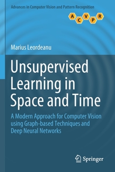 Paperback Unsupervised Learning in Space and Time: A Modern Approach for Computer Vision Using Graph-Based Techniques and Deep Neural Networks Book