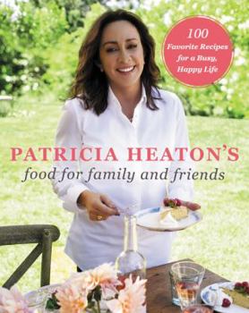 Hardcover Patricia Heaton's Food for Family and Friends: 100 Favorite Recipes for a Busy, Happy Life Book