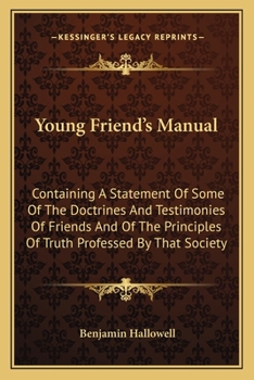 Paperback Young Friend's Manual: Containing A Statement Of Some Of The Doctrines And Testimonies Of Friends And Of The Principles Of Truth Professed By Book