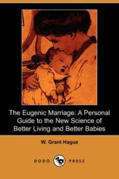 Paperback The Eugenic Marriage: A Personal Guide to the New Science of Better Living and Better Babies (Illustrated Edition) (Dodo Press) Book