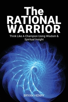 Paperback The Rational Warrior: Think Like A Winner Using Wisdom and Spiritual Insight Book