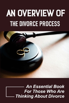 Paperback An Overview Of The Divorce Process: An Essential Book For Those Who Are Thinking About Divorce: Getting Back Together After A Divorce Book
