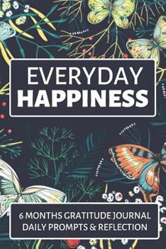 Paperback Everyday Happiness: 6 Month Journal with Writing Prompts and Reflections for a Better Happier You Book