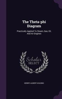 Hardcover The Theta-phi Diagram: Practically Applied To Steam, Gas, Oil, And Air Engines Book