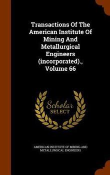 Transactions of the American Institute of Mining and Metallurgical Engineers (Incorporated)., Volume 66