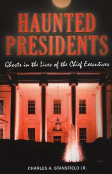 Haunted Presidents: Ghosts in the Lives of the Chief Executives - Book  of the Stackpole Haunted Series