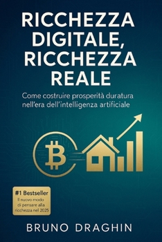 Paperback Ricchezza Digitale, Ricchezza Reale: Come costruire prosperità duratura nell'era dell'intelligenza artificiale [Italian] Book