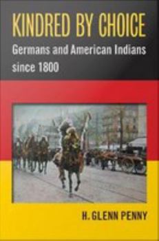 Kindred by Choice: Germans and American Indians Since 1800