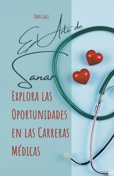 Paperback El arte de sanar, explora las oportunidades en las carreras médicas [Spanish] Book
