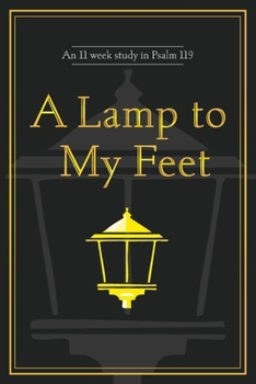A Lamp to My Feet: An 11 week study in Psalm 119