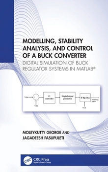 Hardcover Modelling, Stability Analysis, and Control of a Buck Converter: Digital Simulation of Buck Regulator Systems in Matlab(r) Book