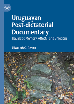 Hardcover Uruguayan Post-Dictatorial Documentary: Traumatic Memory, Affects, and Emotions Book