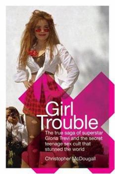 Hardcover Girl Trouble: The True Saga of Superstar Gloria Trevi and the Teenage Sex Cult That Stunned the World Book
