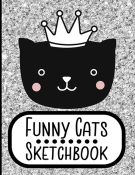 Paperback Funny Cats Sketchbook: Notebook for Sketching, Doodling, Painting, Journaling, Drawing or Writing For Cat Lovers 8.5 x 11 (Pretty Cute Colorf Book